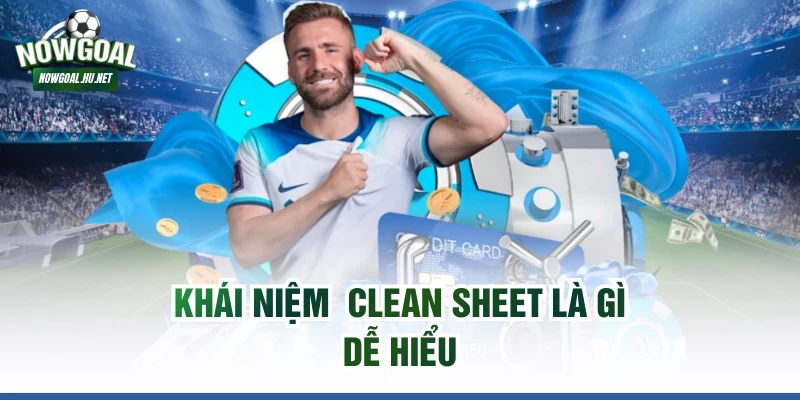 Khái niệm clean sheet là gì dễ hiểu