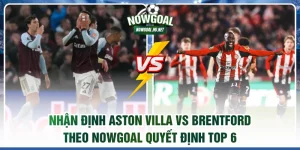 Nhận định Aston Villa vs Brentford