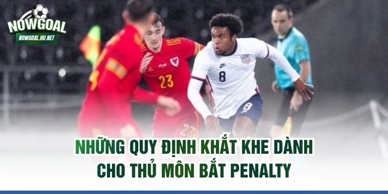 Những quy định khắt khe dành cho thủ môn bắt penalty