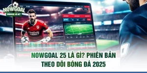 Nowgoal 25 là gì