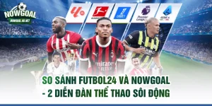So sánh FUTBOL24 và NOWGOAL