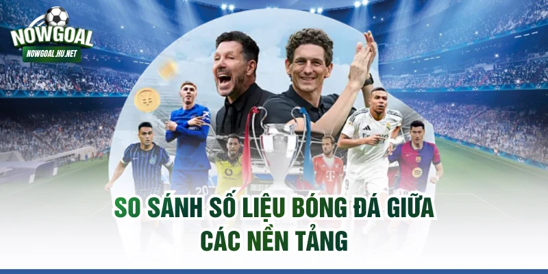 So sánh số liệu bóng đá giữa các nền tảng