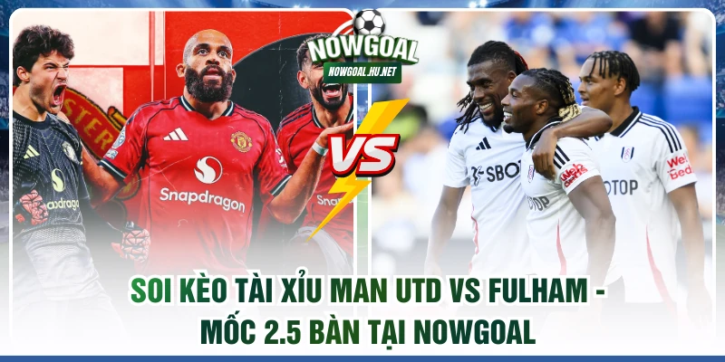 Soi kèo Tài Xỉu Man Utd vs Fulham
