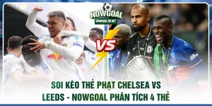 Soi kèo thẻ phạt Chelsea vs Leeds