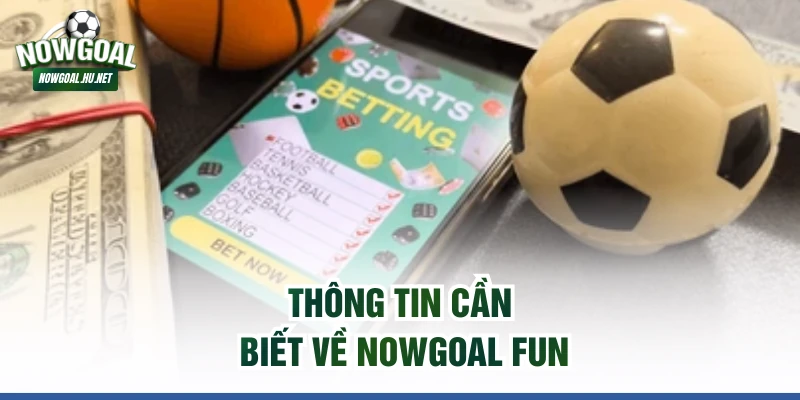 Thông tin cần biết về Nowgoal Fun