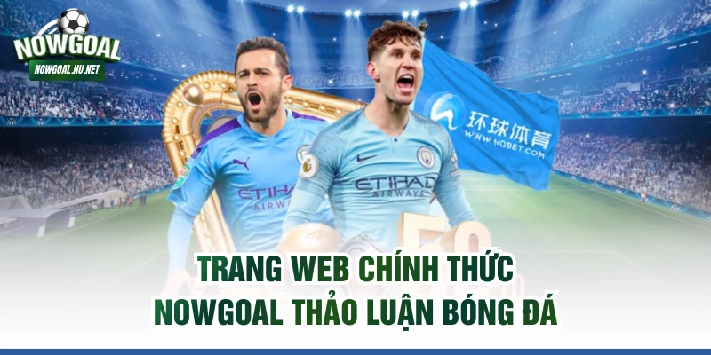 Trang web chính thức NOWGOAL thảo luận bóng đá