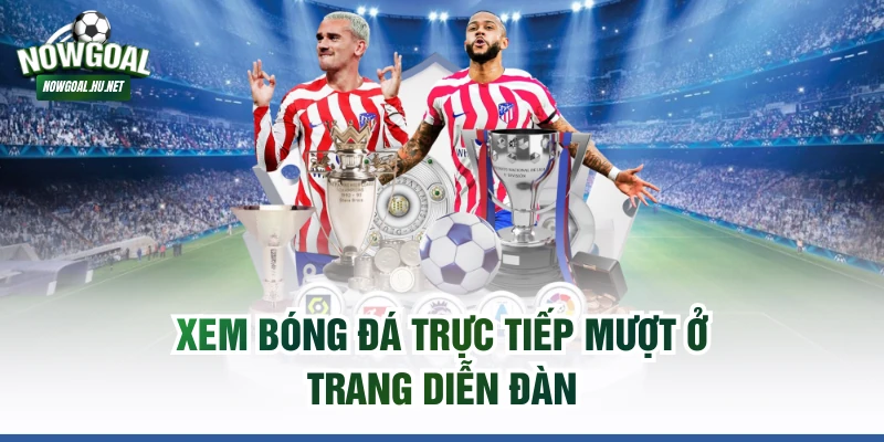 Xem bóng đá trực tiếp mượt ở trang diễn đàn